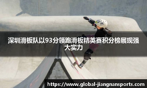深圳滑板队以93分领跑滑板精英赛积分榜展现强大实力