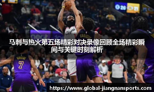 马刺与热火第五场精彩对决录像回顾全场精彩瞬间与关键时刻解析